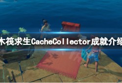 《木筏求生》CacheCollector是什么造就？raftCacheCollector成就详细介绍