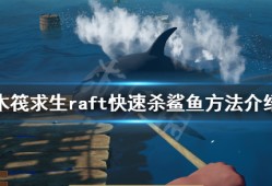 《木筏求生》怎么才能杀大白鲨？raft迅速杀大白鲨方式详细介绍