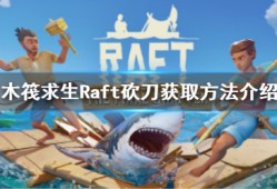 《木筏求生》Raft砍刀怎么获得？Raft砍刀获取方法介绍