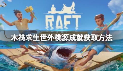 《木筏求生》Raft有哪些隐藏成就吗？世外桃园造就获得方式