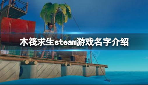 《木筏求生》steam上叫什么名字？raft steam游戏名字介绍