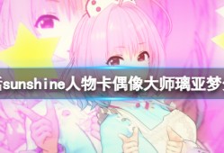《恋活sunshine》人物卡偶像大师璃亚梦共享 偶像大师梦见璃亚梦怎样捏？